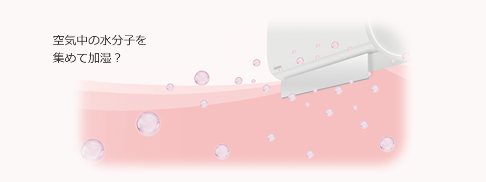 空気中の水分子を集めて加湿？